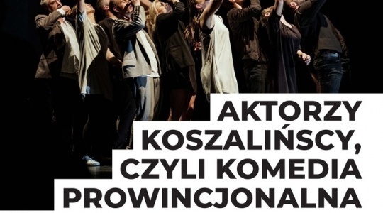 Zdjęcie - Spektakl „Aktorzy koszalińscy, czyli komedia prowincjonalna”